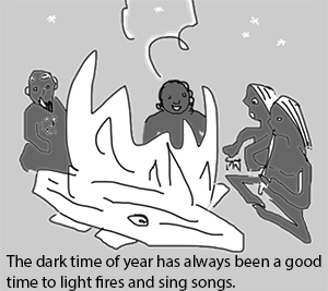 Cartoon: the dark time of year has always been a good time to light fires and sing songs.